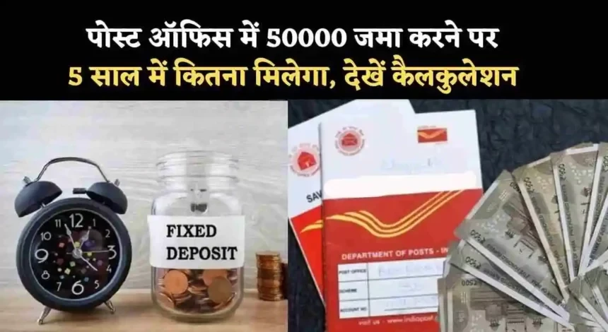 पोस्ट ऑफिस में 50,000 जमा करने पर 5 साल में कितना मिलेगा….