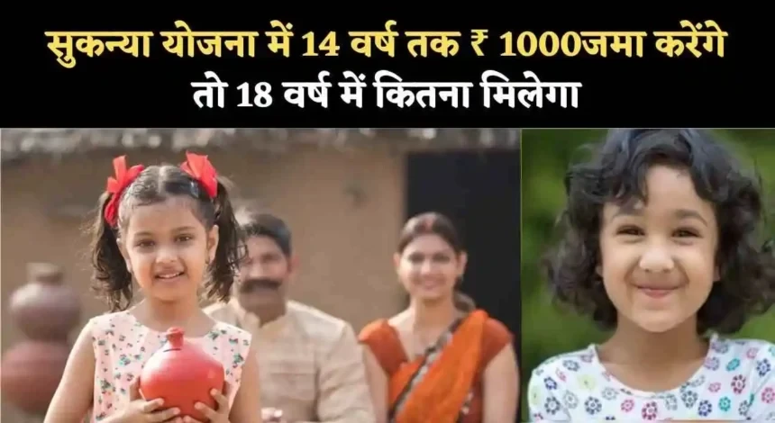 सुकन्या योजना में 15 वर्ष तक ₹ 1000 जमा करेंगे तो 18 वर्ष में कितना मिलेगा